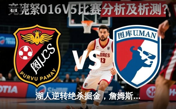 湖人逆转绝杀掘金，詹姆斯关键封盖锁定胜局 - 4