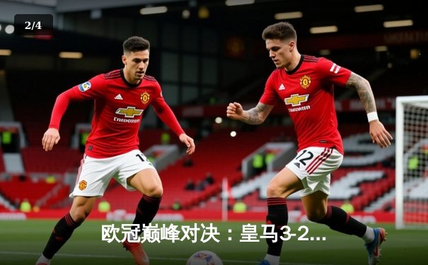 欧冠巅峰对决：皇马3-2逆转拜仁晋级决赛，贝林厄姆传射建功 - 2