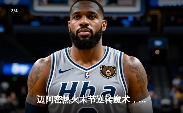 迈阿密热火末节逆转魔术，巴特勒关键抢断锁定胜局 - 2