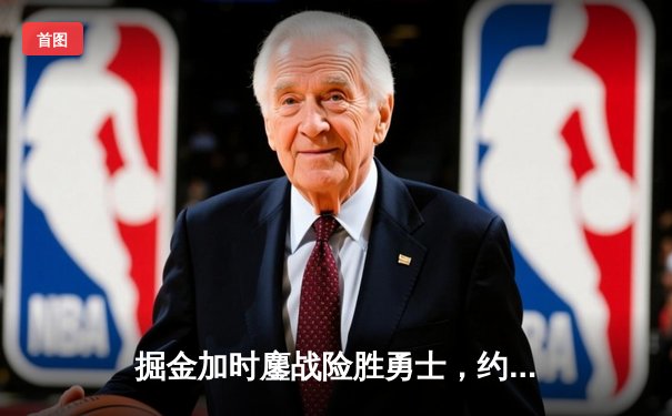 掘金加时鏖战险胜勇士，约基奇超神三双改写NBA历史