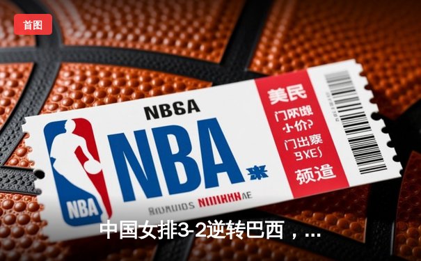 中国女排3-2逆转巴西，朱婷独揽28分荣膺得分王